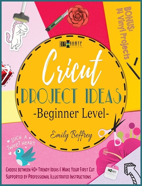 Cricut Project Ideas [Beginner Level]: Choose between 40+ Trendy Ideas & Make Your First Cut Supported by Professional Illustrated Instructions. BONUS (Hardcover)