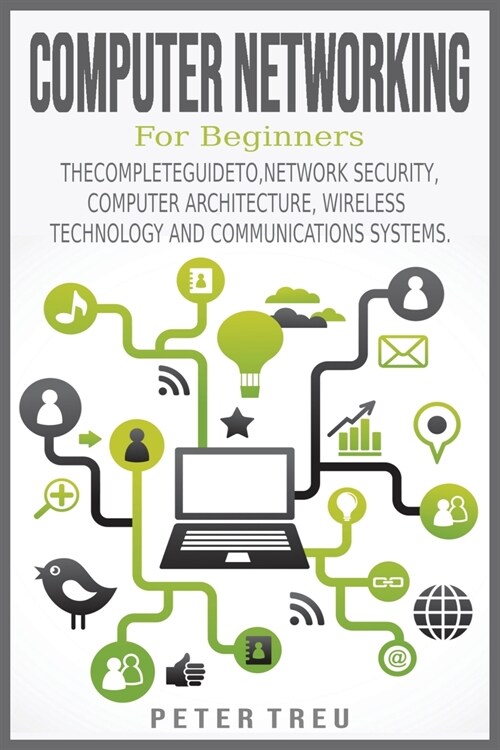 Computer Networking for Beginners: The Complete Guide To, Network Security, Computer Architecture, Wireless Technology and Communications Systems. (Paperback)