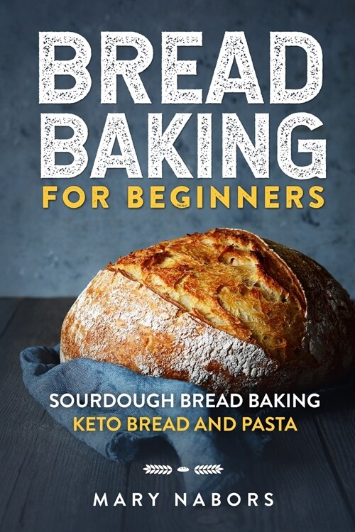 Bread Baking for Beginners: Sourdough Bread Baking: Keto Bread And Pasta (Paperback)