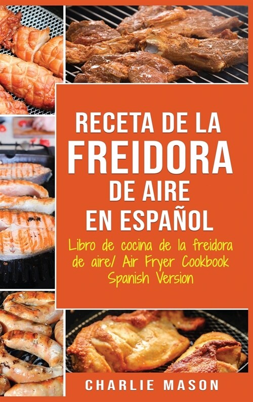 Receta De La Freidora De Aire Libro De Cocina De La Freidora De Aire/ Air Fryer Cookbook Spanish Version (Hardcover)