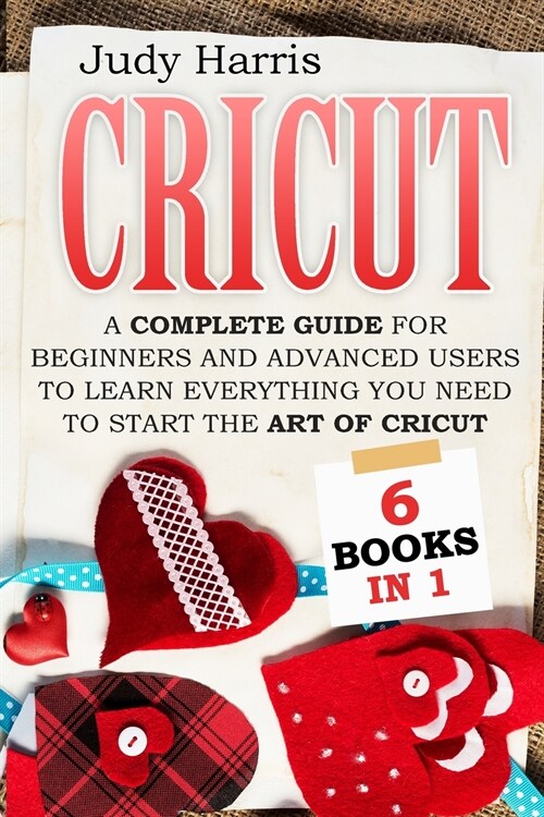 Cricut: A complete guide for beginners and advanced users to learn everything you need to start the art of cricut (Paperback)