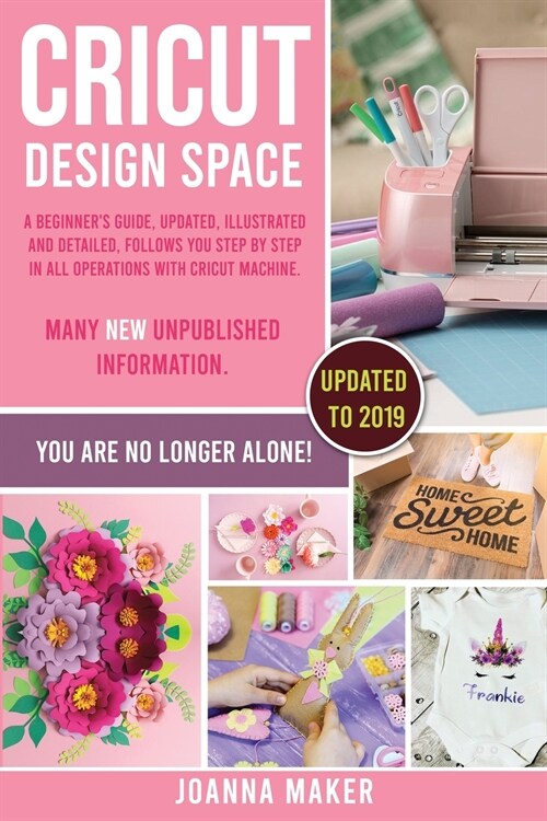 Cricut Design Space: A beginners guide, updated, illustrated and detailed, follows you step by step in all operations with Cricut Machine. (Paperback)