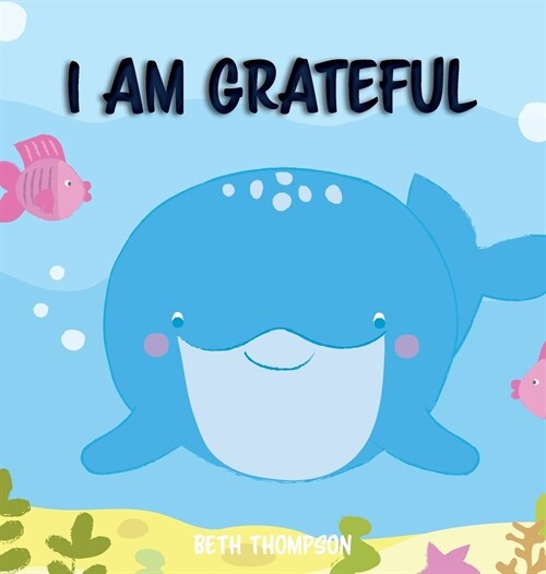 I am Grateful: Helping children develop confidence, self-belief, resilience and emotional growth through character strengths and posi (Hardcover)