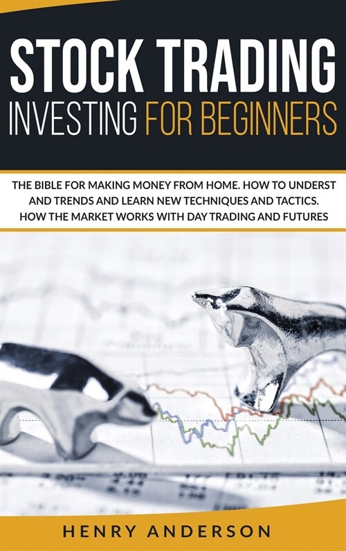 Stock Trading Investing For Beginners: The Bible For Making Money From Home. How To Understand Trends And Learn New Techniques And Tactics. How The Ma (Hardcover)