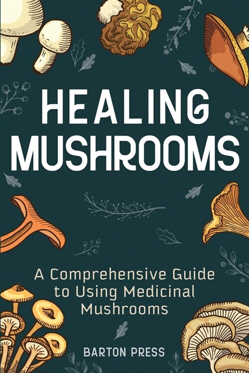 Healing Mushrooms: A Comprehensive Guide to Using Medicinal Mushrooms (Paperback)