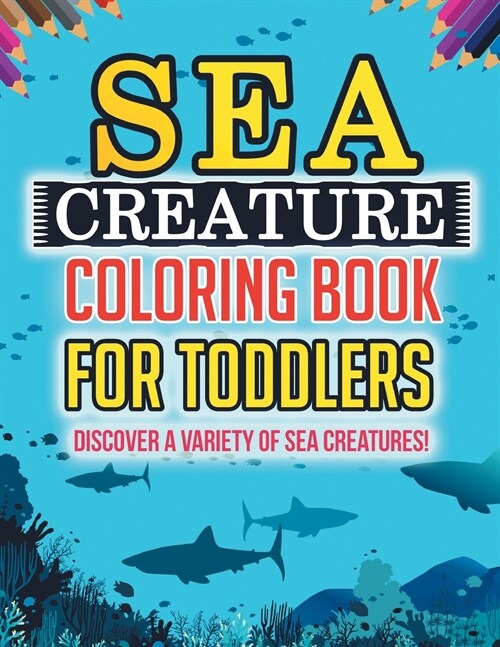 Sea Creature Coloring Book For Toddlers: Discover A Variety Of Sea Creatures! (Paperback)