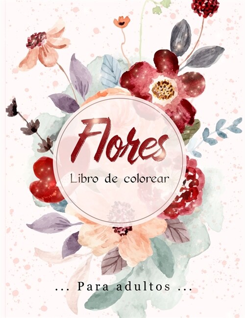 Flores Libro de Colorear: Flores incre?les, racimos y una variedad de dise?s de flores, dise?s de flores que alivian el estr? para la relaja (Paperback)