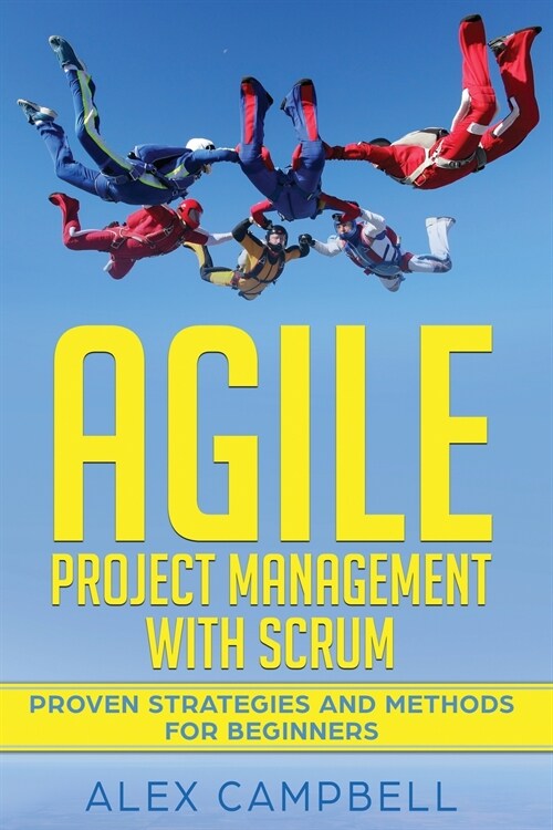 Agile Project Management with Scrum: Proven Strategies and Methods for Beginners (Paperback)