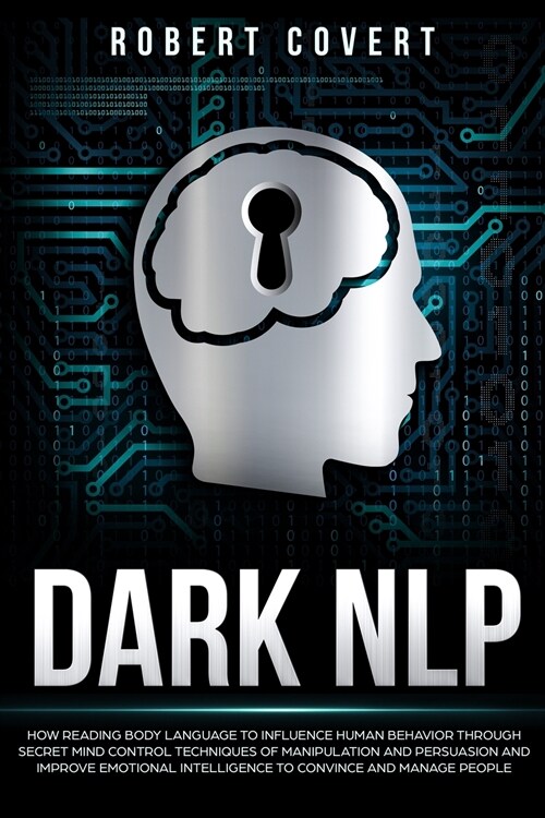 Dark NLP: How Reading Body Language to Influence Human Behavior Through Secret Mind Control Techniques of Manipulation and Persu (Paperback)