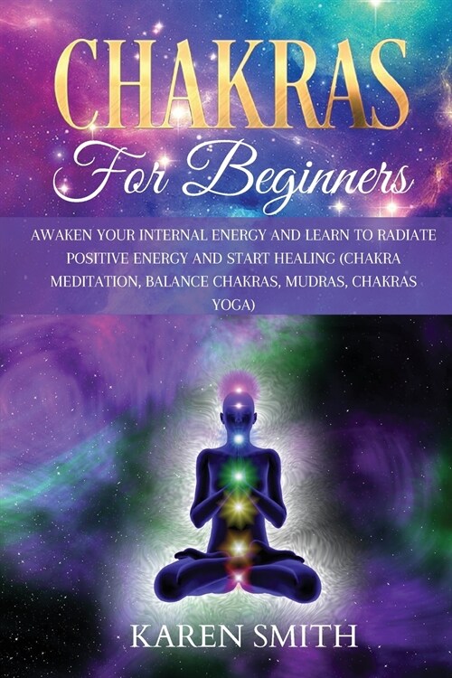 Chakras for Beginners: Awaken Your Internal Energy and Learn to Radiate Positive Energy and Start Healing (Chakra Meditation, Balance Chakras (Paperback)