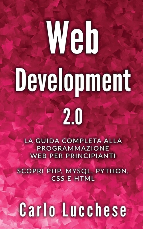 Web Development 2.0: La guida completa alla programmazione web per principianti. Scopri php, mysql, python, css e html (Paperback)