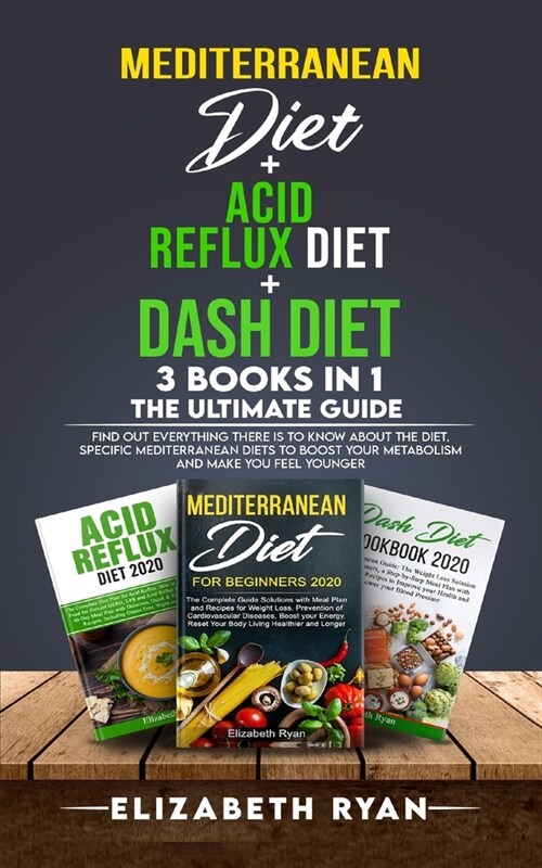 Mediterranean Diet + Acid Reflux Diet + Dash Diet 3 Books in 1. The Ultimate Guide: Find Out Everything There is to Know About the Diet. Specific Medi (Paperback)