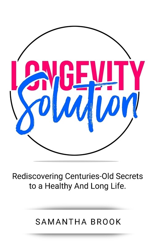 Longevity Solution: Rediscovering Centuries-Old Secrets to a Healthy And Long Life (Paperback)