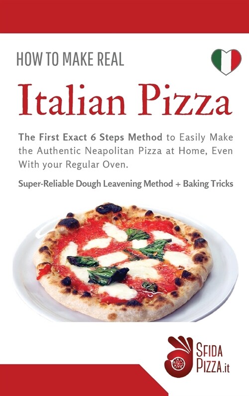 How to Make Italian Pizza: The First Exact 6 Steps Method to Easily Make the Authentic Neapolitan Pizza at Home, Even With your Regular Oven. Sup (Hardcover, 2, Sfida Pizza Rev)