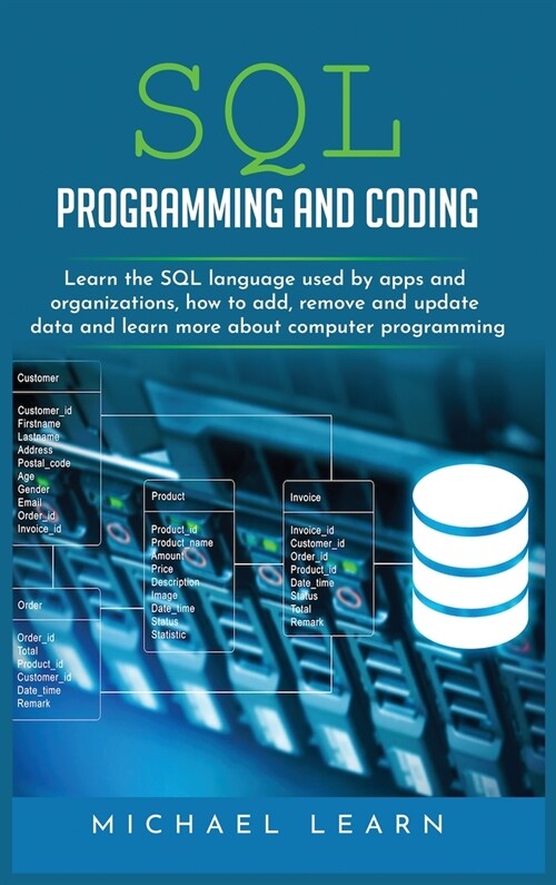 sql programming and coding: Learn the SQL Language Used by Apps and Organizations, How to Add, Remove and Update Data and Learn More about Compute (Hardcover)