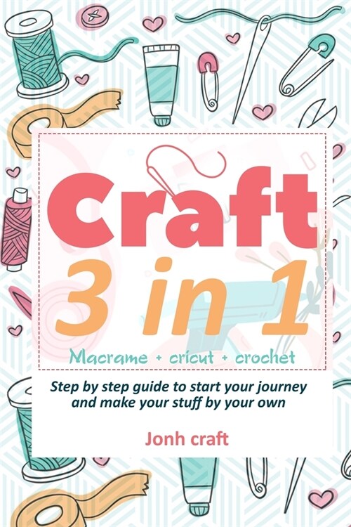 Crafting 3 in 1: Macrame + cricut + crochet Step by step guide to start your journey and make your stuff by your own (with illustration (Paperback)