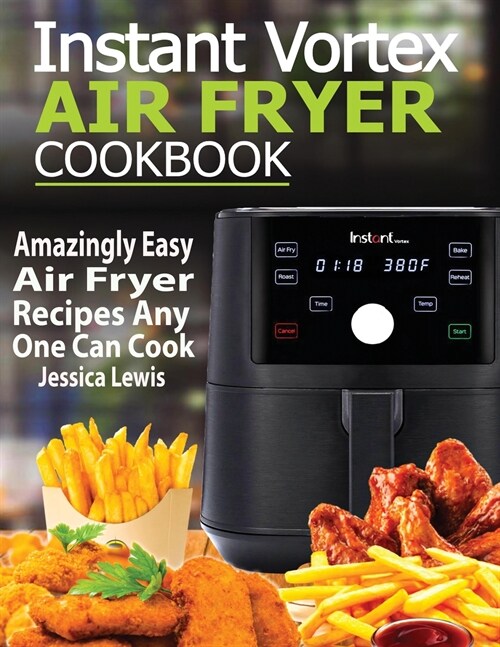 Instant Vortex Air Fryer Cookbook: Amazingly Easy Air Fryer Recipes Any One Can Cook (Paperback)