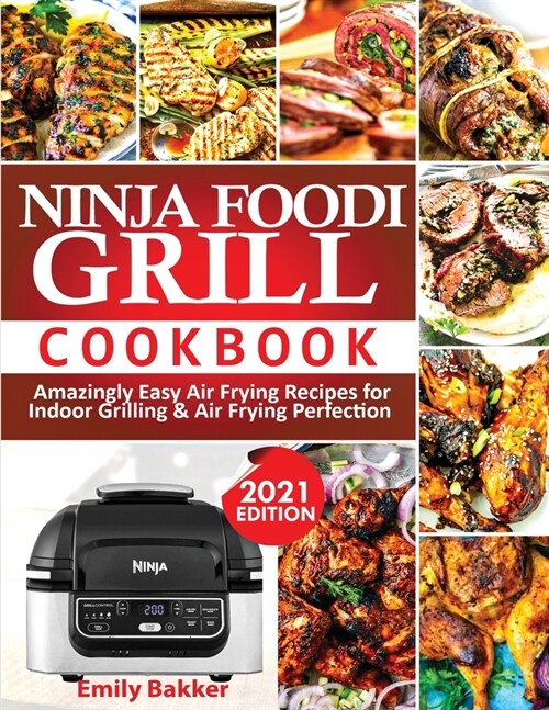 Ninja Foodi Grill Cookbook: Amazingly Easy Air Frying Recipes For Indoor Grilling & Air Frying Perfection (Paperback)