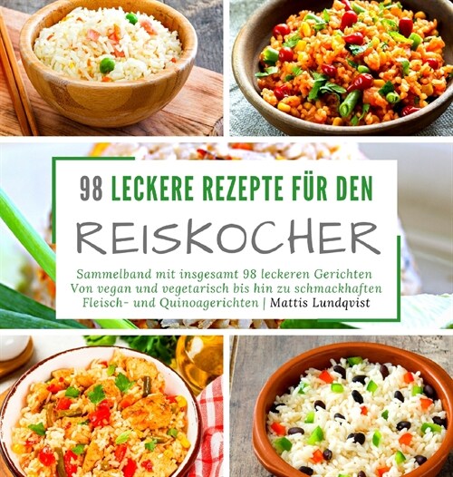98 leckere Rezepte f? den Reiskocher: Sammelband mit insgesamt 98 leckeren Gerichten Von vegan und vegetarisch bis hin zu schmackhaften Fleisch- und (Hardcover)