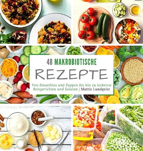 48 makrobiotische Rezepte: Von Smoothies und Suppen bis hin zu leckeren Reisgerichten und Salaten (Hardcover)