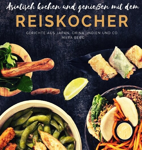 Asiatisch kochen und genie?n mit dem Reiskocher: Gerichte aus Japan, China, Indien und Co. (Hardcover)