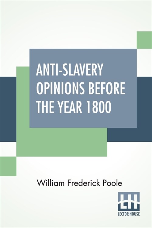 Anti-Slavery Opinions Before The Year 1800: Read Before The Cincinnati Literary Club, November 16, 1872 To Which Is Appended A Facsimile Reprint Of Dr (Paperback)