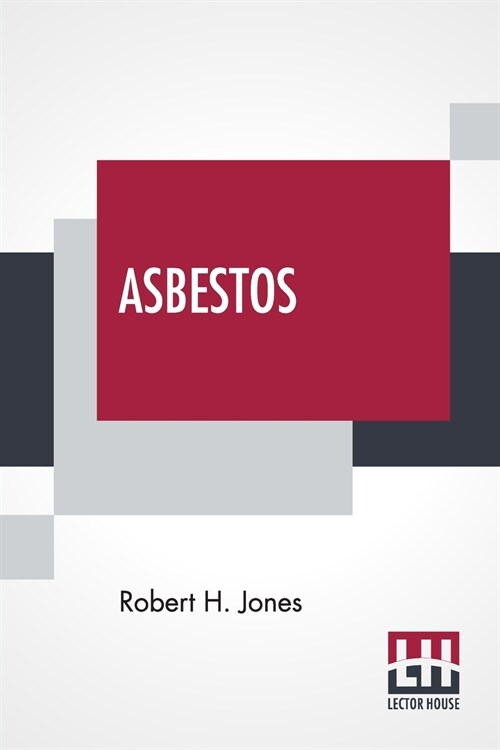 Asbestos: Its Production And Use With Some Account Of The Asbestos Mines Of Canada (Paperback)