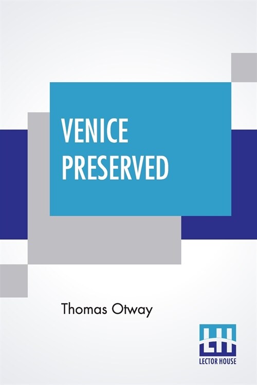 Venice Preserved: A Tragedy In Five Acts With The Stage Business, Cast Of Character, Costumes, Relative Positions, &C. Edited, With Intr (Paperback)