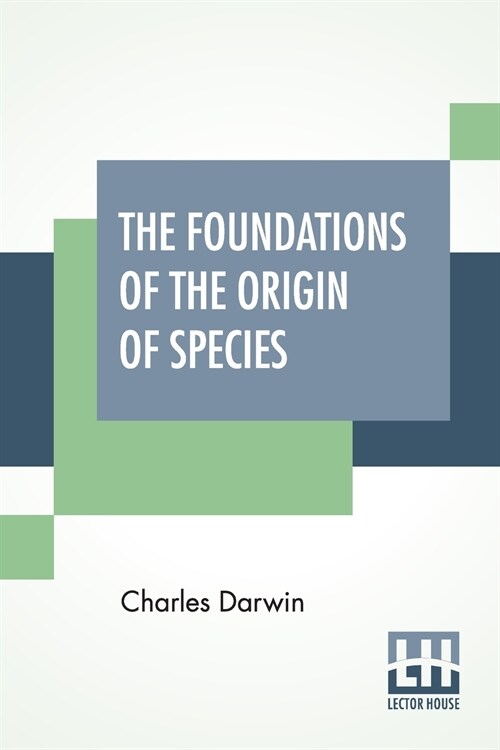 The Foundations Of The Origin Of Species: Two Essays Written In 1842 And 1844, Edited By His Son Francis Darwin (Paperback)