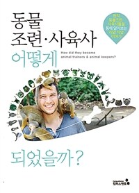 동물조련·사육사 어떻게 되었을까? =현직 동물조련·사육사들을 통해 알아보는 리얼 직업 이야기 /How did they become animal trainers & animal keepers? 