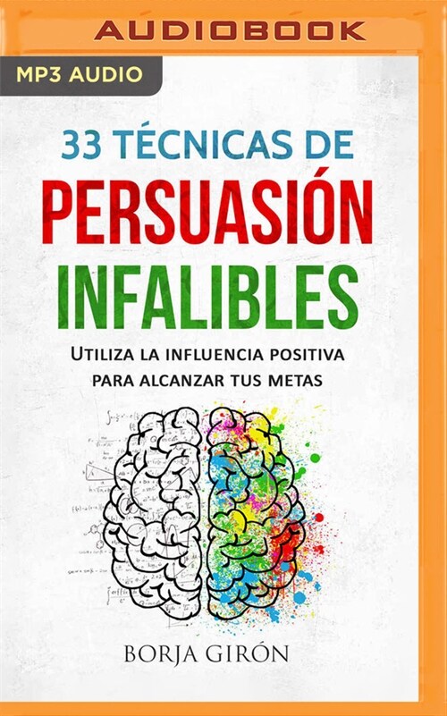 33 T?nicas de Persuasi? Infalibles (Narraci? En Castellano): Utiliza La Influencia Positiva Para Alcanzar Tus Metas (MP3 CD)