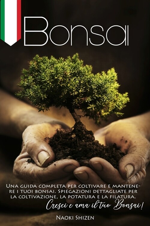 Bonsai: Una guida completa per coltivare e mantenere i tuoi bonsai. Spiegazioni dettagliate per la coltivazione, la potatura e (Paperback)