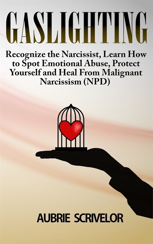 Gaslighting: Recognize the Narcissist, Learn How to Spot Emotional Abuse, Protect Yourself and Heal From Malignant Narcissism (NPD) (Hardcover)