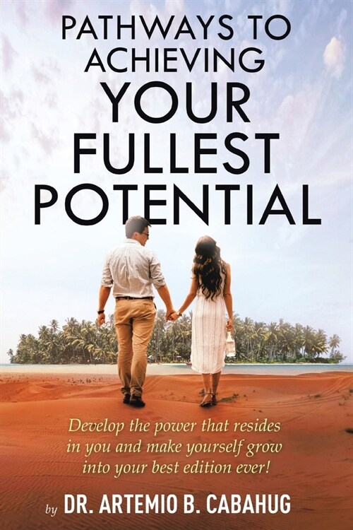 Pathways to Achieving Your Fullest Potential: Develop the Power That Resides in You and Make Yourself Grow into Your Best Edition Ever! (Paperback)