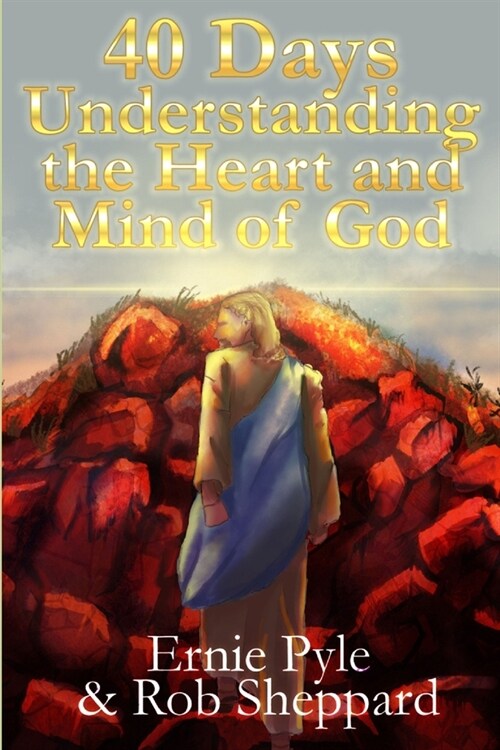 40 Days: Understanding The Heart and Mind of God (Paperback)