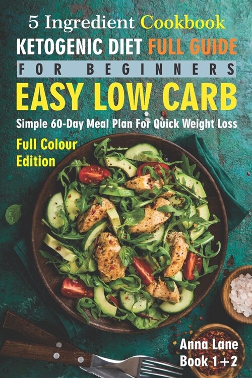 The Ketogenic Diet Full Guide for Beginners: An Easy, Low Carb, 5-Ingredient Cookbook: A Simple 60-Day Meal Plan for Quick Weight Loss (Paperback)