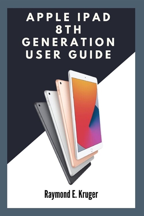 Apple ipad 8th Generation User Guide: A Simple User Guide On How To Use The New Ipad 8th Generation For Pro And New Users (Paperback)