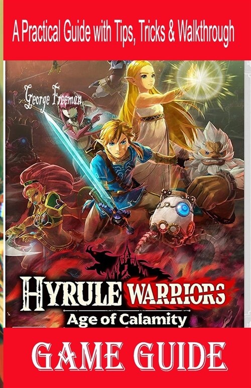 Hyrule Warriors Age of Calamity Game Guide: A Practical Guide with Tips, Tricks & Walkthrough (Paperback)