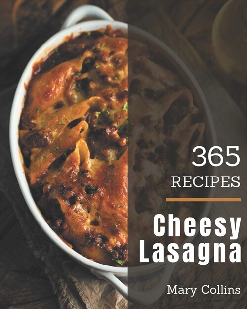 365 Cheesy Lasagna Recipes: A Cheesy Lasagna Cookbook from the Heart! (Paperback)
