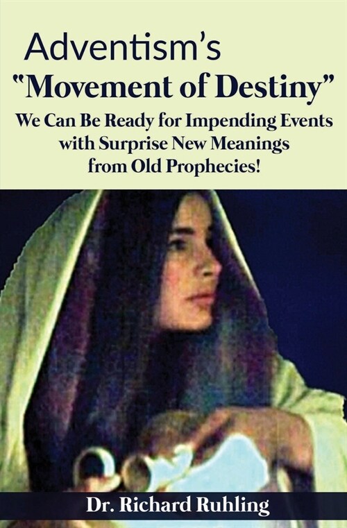 Adventisms Movement of Destiny: We Can Be Ready for Impending Events with Surprise New Meanings from Old Prophecies! (Paperback)