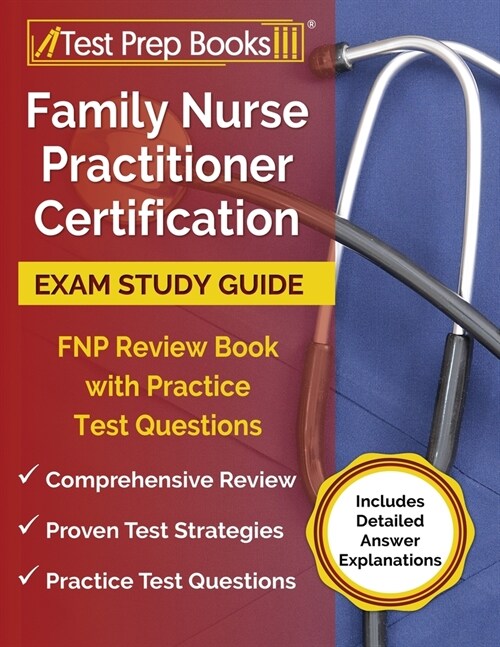 Family Nurse Practitioner Certification Exam Study Guide: FNP Review Book with Practice Test Questions [Includes Detailed Answer Explanations] (Paperback)