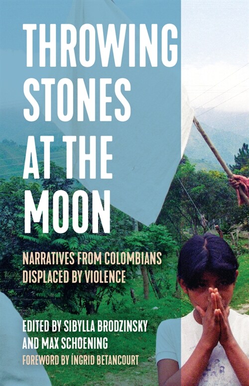 Throwing Stones at the Moon: Narratives from Colombians Displaced by Violence (Hardcover)