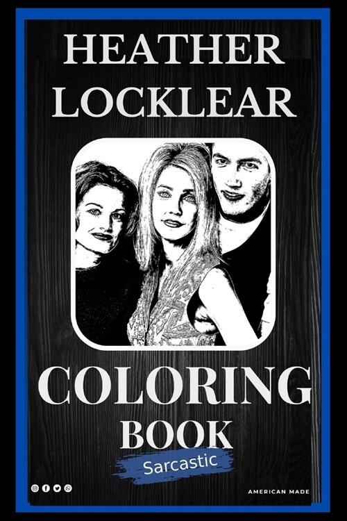 Sarcastic Heather Locklear Coloring Book: An Adult Coloring Book For Leaving Your Bullsh*t Behind (Paperback)