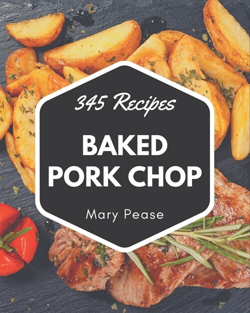 345 Baked Pork Chop Recipes: Baked Pork Chop Cookbook - The Magic to Create Incredible Flavor! (Paperback)