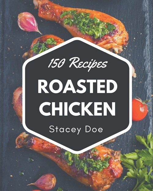 150 Roasted Chicken Recipes: Keep Calm and Try Roasted Chicken Cookbook (Paperback)