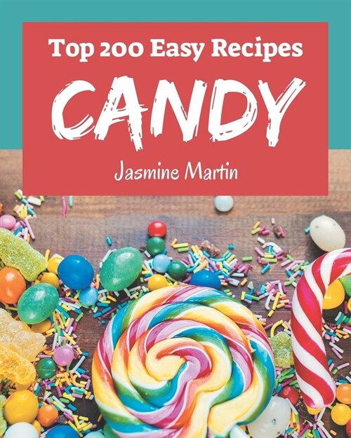 Top 200 Easy Candy Recipes: An Easy Candy Cookbook Everyone Loves! (Paperback)