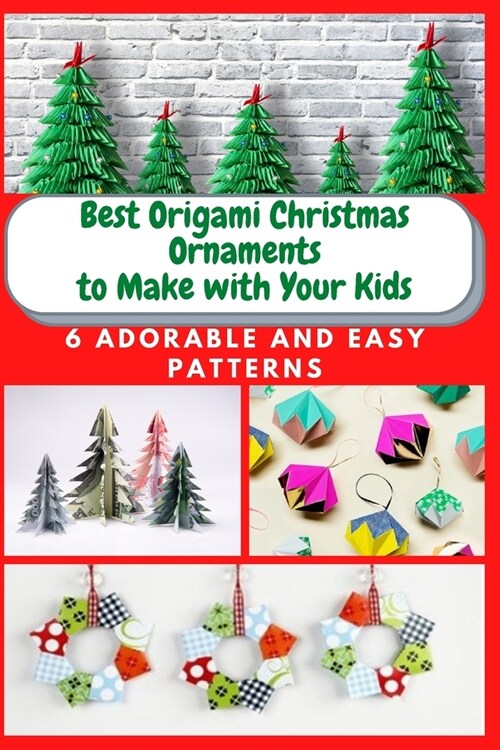 Best Origami Christmas Ornaments to Make with Your Kids: 6 Adorable and Easy Patterns (Paperback)