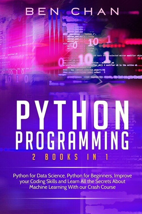 Python Programming: 2 Books in 1: Python for Data Science, Python for Beginners, Improve your Coding Skills and Learn All the Secrets Abou (Paperback)