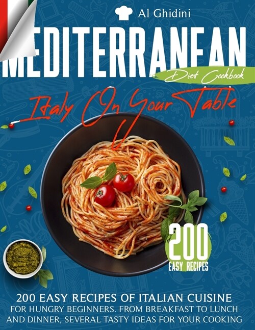 The Mediterranean Diet Cookbook - Italy on Your Table -: 200 Easy Recipes of Italian Cuisine for Hungry Beginners. from Breakfast to Lunch and Dinner, (Paperback)