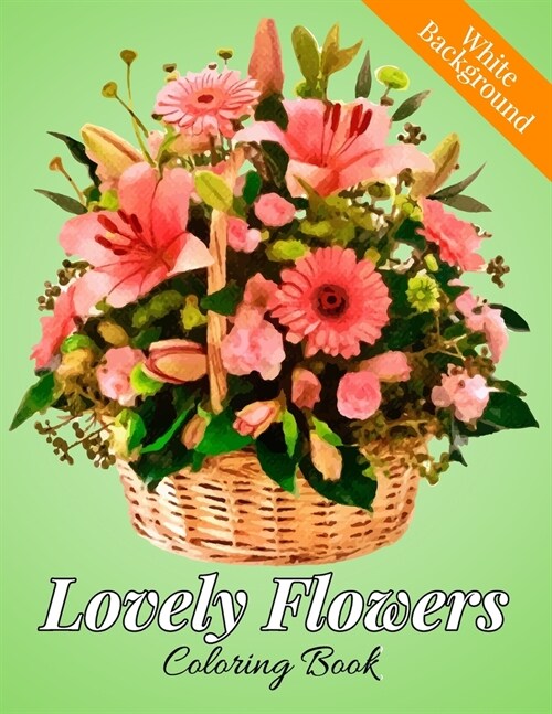 Lovely Flowers Coloring Book: An Adult Coloring Book with Flower Collection, Bouquets, Wreaths, Swirls, Floral, Patterns, Stress Relieving Flower De (Paperback)